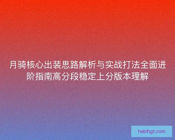 月骑核心出装思路解析与实战打法全面进阶指南高分段稳定上分版本理解
